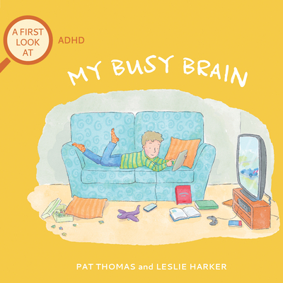 My Busy Brain: A First Look At ADHD (A First Look at...Series) By Pat Thomas, Leslie Harker (Illustrator) Cover Image