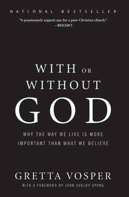 With or Without God: Why the Way We Live is More Important than What We Believe By Gretta Vosper Cover Image