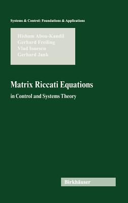 Matrix Riccati Equations in Control and Systems Theory (Systems & Control: Foundations & Applications) By Hisham Abou-Kandil, Gerhard Freiling, Vlad Ionescu Cover Image