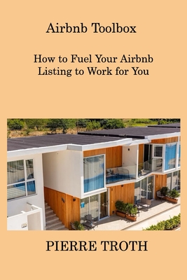 Airbnb Toolbox: How to Fuel Your Airbnb Listing to Work for You By Pierre Troth Cover Image