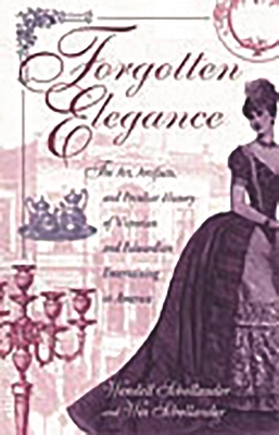 Forgotten Elegance: The Art, Artifacts, and Peculiar History of Victorian and Edwardian Entertaining in America Cover Image