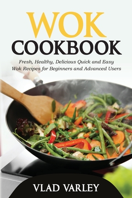 Wok Cookbook: Fresh, Healthy, Delicious Quick and Easy Wok Recipes for ...