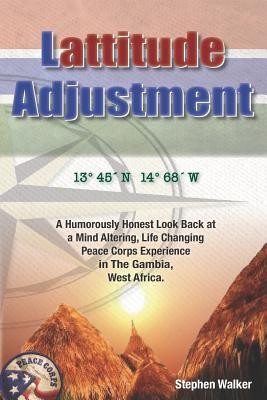 Lattitude Adjustment: A Humorously Honest Look Back at a Mind Altering, Life Changing Peace Corps Experience in the Gambia, West Africa. Cover Image