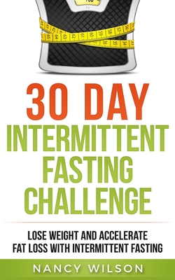 30 Day Intermittent Fasting Challenge: Lose Weight and Accelerate Fat Loss with Intermittent Fasting Cover Image