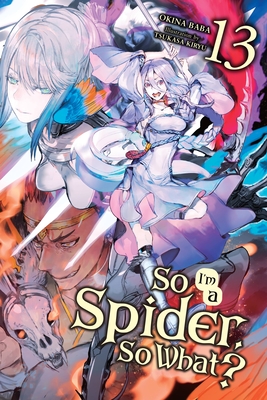 So I'm a Spider, So What?, Vol. 13 (light novel) (So I'm a Spider, So What? (light novel) #13) By Tsukasa Kiryu (By (artist)), Okina Baba Cover Image