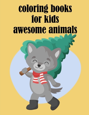 coloring books for kids awesome animals: Children Coloring and Activity Books for Kids Ages 2-4, 4-8, Boys, Girls, Fun Early Learning Cover Image