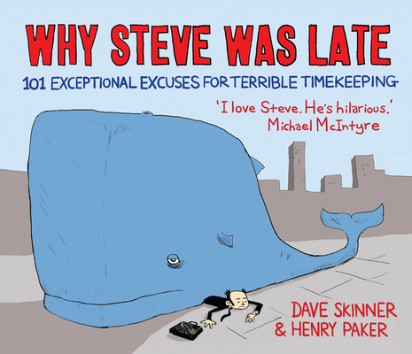 Why Steve Was Late: 101 Exceptional Excuses for Terrible Timekeeping By Dave Skinner, Henry Paker Cover Image