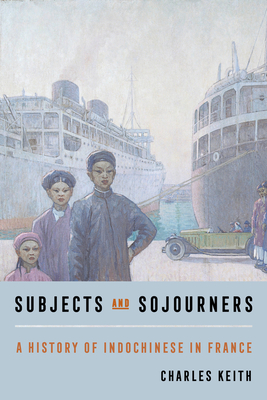 Subjects and Sojourners: A History of Indochinese in France Cover Image
