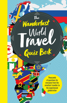The Wanderlust World Travel Quiz Book: Thousands of Trivia Questions to Test Globe-Trotters Cover Image