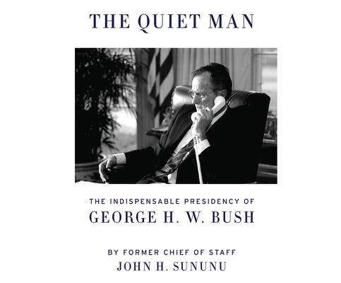 The Quiet Man: The Indispensable Presidency of George H. W. Bush Cover Image