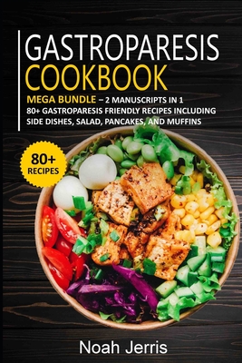 Gastroparesis Cookbook: MEGA BUNDLE - 2 Manuscripts in 1 - 80+ Gastroparesis - friendly recipes including side dishes, salad, pancakes, and mu Cover Image