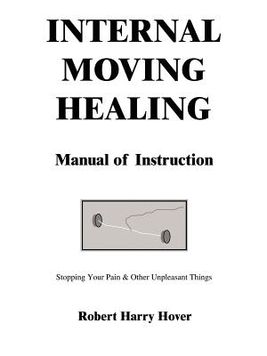 Internal Moving Healing Manual of Instruction: Stopping Your Pain & Other Unpleasant Things Cover Image