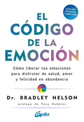 El código de la emoción: Cómo liberar tus emociones para disfrutar de salud, amor y felicidad en abundancia By Dr. Bradley Nelson Cover Image