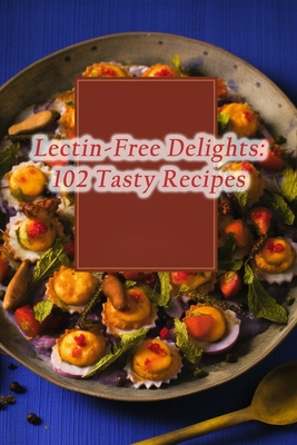 Lectin-Free Delights: 102 Tasty Recipes By Culinary Cafe Coop Cafe Uesa Cover Image