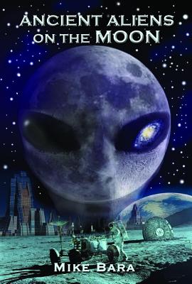 Ancient Aliens on the Moon By Mike Bara Cover Image