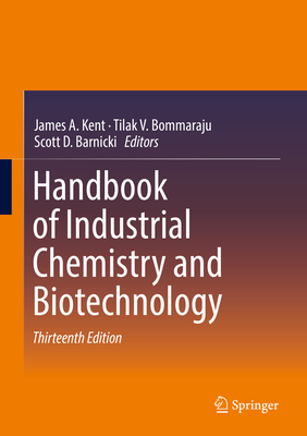 Handbook of Industrial Chemistry and Biotechnology By James A. Kent (Editor), Tilak V. Bommaraju (Editor), Scott D. Barnicki (Editor) Cover Image