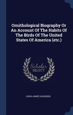 Ornithological Biography Or An Account Of The Habits Of The Birds Of The United States Of America (etc.) Cover Image