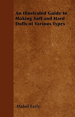 An Illustrated Guide to Making Soft and Hard Dolls of Various Types By Mabel Early Cover Image