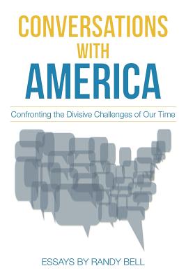 Conversations with America: Confronting the Divisive Challenges of Our Time By Randy Bell Cover Image