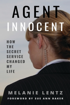 Agent Innocent: How the Secret Service Changed My Life By Melanie Lentz Cover Image