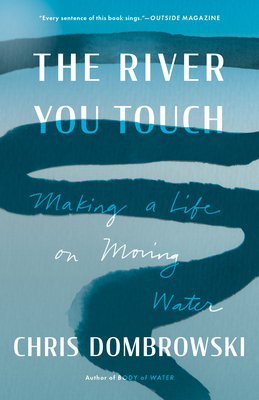The River You Touch: Making a Life on Moving Water By Chris Dombrowski Cover Image