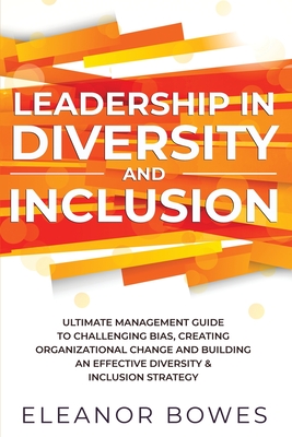 Leadership in Diversity and Inclusion: Ultimate Management Guide to Challenging Bias, Creating Organizational Change, and Building an Effective Divers Cover Image