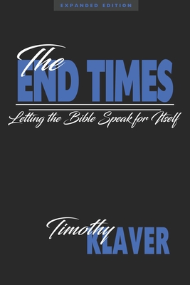 The End Times: Letting the Bible Speak for Itself By Timothy Klaver Cover Image