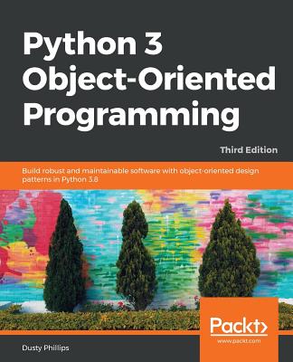 Python 3 Object-oriented Programming - Third Edition: Build robust and maintainable software with object-oriented design patterns in Python 3.8 By Dusty Phillips Cover Image