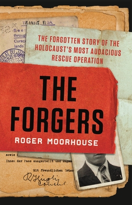 The Forgers: The Forgotten Story of the Holocaust's Most Audacious Rescue Operation By Roger Moorhouse Cover Image