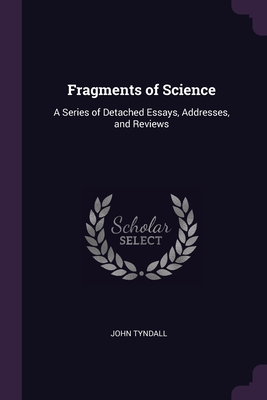Fragments of Science: A Series of Detached Essays, Addresses, and Reviews Cover Image