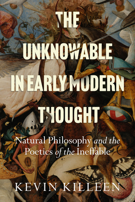 The Unknowable in Early Modern Thought: Natural Philosophy and the Poetics of the Ineffable Cover Image