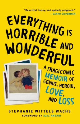 Everything Is Horrible and Wonderful: A Tragicomic Memoir of Genius, Heroin, Love and Loss Cover Image