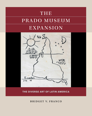 The Prado Museum Expansion: The Diverse Art of Latin America By Bridget V. Franco Cover Image