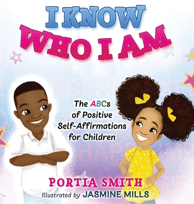 I Know Who I Am: The ABCs of Positive Self-Affirmations for Children By Portia Smith, Jasmine Mills (Illustrator) Cover Image