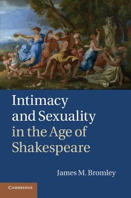 Intimacy and Sexuality in the Age of Shakespeare By James M. Bromley Cover Image