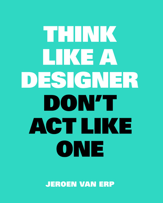 Think Like A Designer, Don't Act Like One By Jeroen van Erp Cover Image