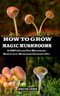 How to Grow Magic Mushrooms: A 100% Guide for Beginners. Benefits of Mushroom Grower's kit Cover Image