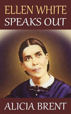 Ellen White Speaks Out By Alicia Brent Cover Image