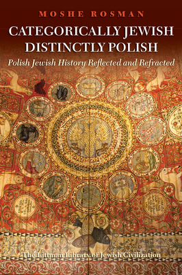 Categorically Jewish, Distinctly Polish: Polish Jewish History Reflected and Refracted By Moshe Rosman Cover Image