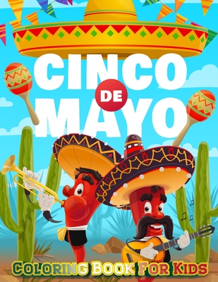 Cinco De Mayo Coloring Book For Kids: Mexico Holiday Theme Coloring Book for Little Girls and Boys To Introduce Them To Holiday and Culture I Fun Gift By Coloring Book Happy Cover Image