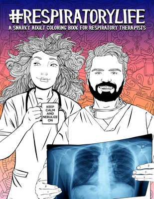 Respiratory Life: A Snarky Adult Coloring Book for Respiratory Therapists: 46 Funny Pages for Stress Relief & Relaxation for Adults Cover Image