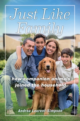 Just Like Family: How Companion Animals Joined the Household By Andrea Laurent-Simpson Cover Image
