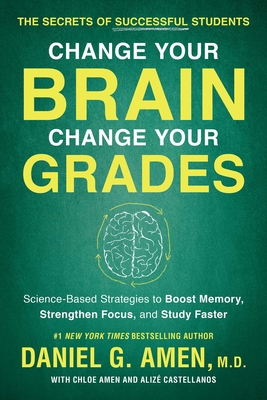 Change Your Brain, Change Your Grades: The Secrets of Successful Students:  Science-Based Strategies to Boost Memory, Strengthen Focus, and Study  Faster (Paperback)