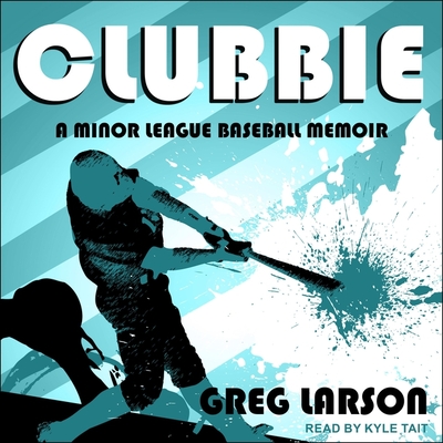 Clubbie: A Minor League Baseball Memoir By Greg Larson, Kyle Tait (Read by) Cover Image