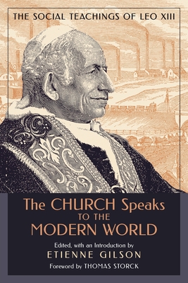 The Church Speaks to the Modern World: The Social Teachings of Leo XIII By Etienne Gilson (Editor), Thomas Storck (Foreword by) Cover Image