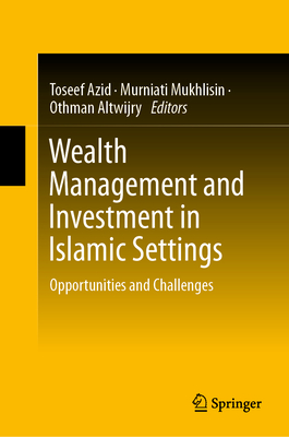 Wealth Management and Investment in Islamic Settings: Opportunities and Challenges By Toseef Azid (Editor), Murniati Mukhlisin (Editor), Othman Altwijry (Editor) Cover Image