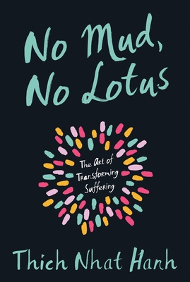 No Mud, No Lotus: The Art of Transforming Suffering By Thich Nhat Hanh Cover Image