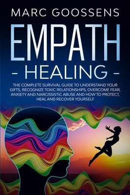 Empath Healing The Complete Survival Guide to Understand Your Gifts, Recognize Toxic Relationships, Overcome Fear, Anxiety, and Narcissistic Abuse How cover