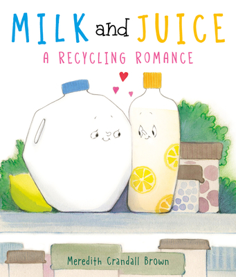 Milk and Juice: A Recycling Romance: A Valentine's Day Book For Kids By Meredith Crandall Brown, Meredith Crandall Brown (Illustrator) Cover Image