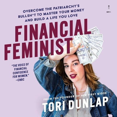 Financial Feminist: Overcome the Patriarchy's Bullsh*t to Master Your Money and Build a Life You Love By Tori Dunlap, Tori Dunlap (Read by), Jaime Lamchick (Read by) Cover Image
